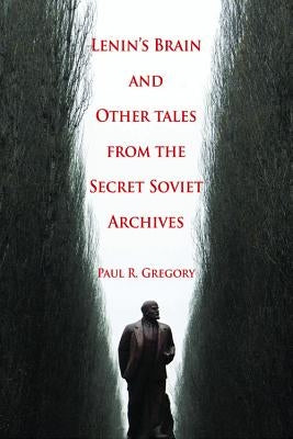 Lenin's Brain and Other Tales from the Secret Soviet Archives by Gregory, Paul R.