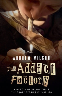 The Addict Factory by Wilson, Andrew