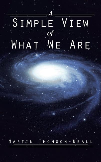 A Simple View of What We Are by Thomson-Neall, Martin