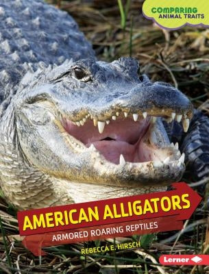 American Alligators: Armored Roaring Reptiles by Hirsch, Rebecca E.