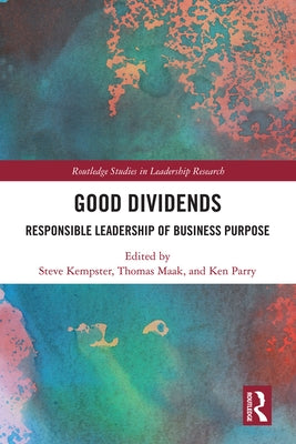 Good Dividends: Responsible Leadership of Business Purpose by Kempster, Steve