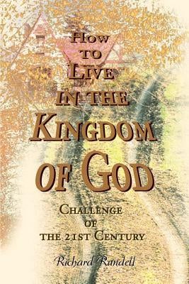 How to Live in the Kingdom of God: Challenge of the 21st Century by Rundell, Richard W.