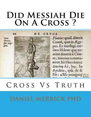 Did Messiah Die On A Cross ?: Cross Vs Truth by Merrick, Daniel W.