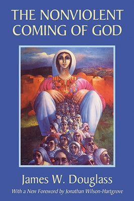 The Nonviolent Coming of God by Douglass, James W.