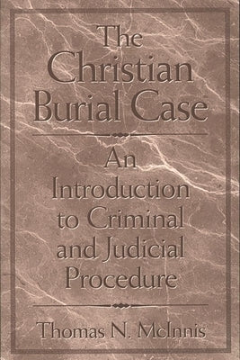 The Christian Burial Case: An Introduction to Criminal and Judicial Procedure by McInnis, Thomas