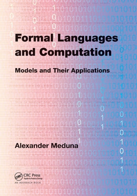 Formal Languages and Computation: Models and Their Applications by Meduna, Alexander