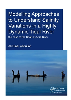 Modelling Approaches to Understand Salinity Variations in a Highly Dynamic Tidal River: The Case of the Shatt Al-Arab River by Abdullah, Ali Dinar