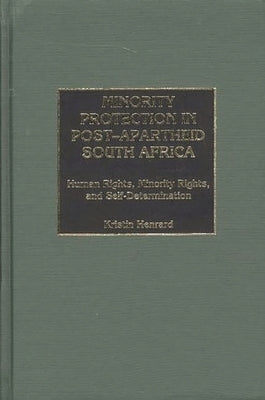 Minority Protection in Post-Apartheid South Africa: Human Rights, Minority Rights, and Self-Determination by Henrard, Kristin
