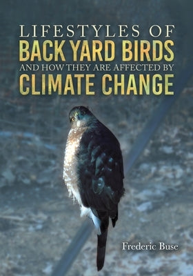 Lifestyles of Back Yard Birds and How They Are Affected by Climate Change by Buse, Frederic