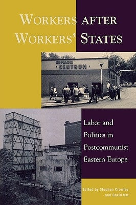 Workers after Workers' States: Labor and Politics in Postcommunist Eastern Europe by Crowley, Stephen