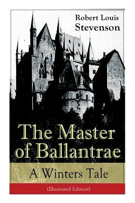 The Master of Ballantrae: A Winter's Tale (Illustrated Edition): The Master of Ballantrae: A Winter's Tale (Illustrated Edition) by Stevenson, Robert Louis