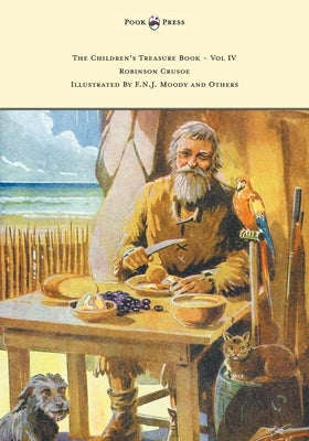 The Children's Treasure Book - Vol IV - Robinson Crusoe - Illustrated By F.N.J. Moody and Others by Defoe, Daniel