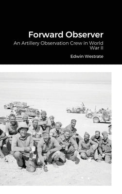 Forward Observer: An Artillery Observation Crew in World War II by Westrate, Edwin