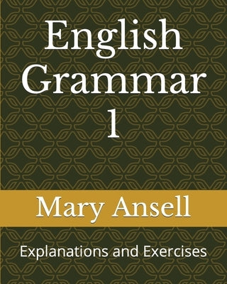 English Grammar 1: Explanations and Exercises by Ansell, Mary