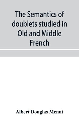 The semantics of doublets studied in Old and Middle French by Douglas Menut, Albert