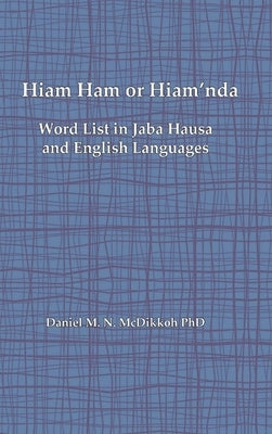 Hiam Ham or Hiam'nda - A Word List and Phrases in Jaba Hausa and English Languages by McDikkoh, Daniel M. N.