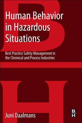 Human Behavior in Hazardous Situations: Best Practice Safety Management in the Chemical and Process Industries by Daalmans, Jan M. T.