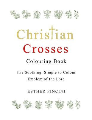 Christian Crosses Colouring Book: The Soothing, Simple to Colour Emblem of the Lord by Pincini, Esther