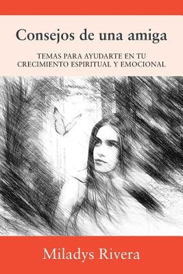 Consejos de una amiga: Temas Para Ayudarte En Tu Crecimiento Espiritual Y Emocional by Rivera, Miladys