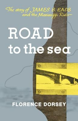 Road to the Sea: The Story of James B. Eads and the Mississippi River by Dorsey, Florence L.
