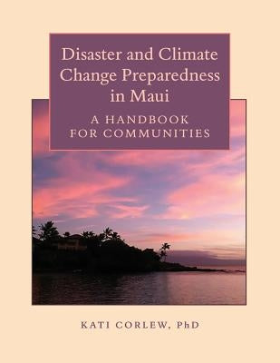 Disaster and Climate Change Preparedness in Maui: A Handbook for Communities by Corlew, Kati