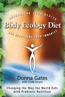 The Body Ecology Diet: Recovering Your Health and Rebuilding Your Immunity by Gates, Donna