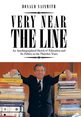 Very Near the Line: An Autobiographical Sketch of Education and Its Politics in the Thatcher Years by Naismith, Donald