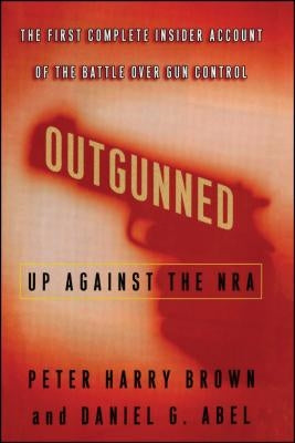 Outgunned: Up Against the Nra by Brown, Peter Harry