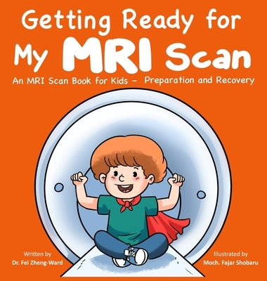 Getting Ready for My MRI Scan: An MRI Scan Book for Kids - Preparation and Recovery by Zheng-Ward, Fei