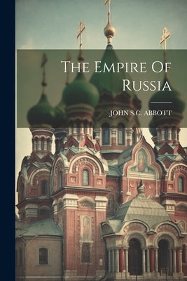 The Empire Of Russia by Abbott, John S. C.