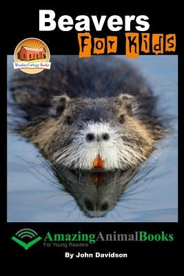 Beavers For Kids - Amazing Animal Books for Young Readers by Davidson, Annalee
