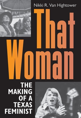 That Woman: The Making of a Texas Feminist by Van Hightower, Nikki R.