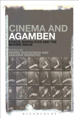 Cinema and Agamben: Ethics, Biopolitics and the Moving Image by Gustafsson, Henrik