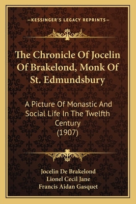 The Chronicle Of Jocelin Of Brakelond, Monk Of St. Edmundsbury: A Picture Of Monastic And Social Life In The Twelfth Century (1907) by Brakelond, Jocelin De