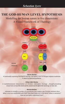 The God-Human Level Hypothesis: Modelling the Human Nature in Five Dimensions: A Visual Framework of Theology by Iyere, Sebastian