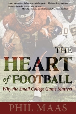 The Heart of Football: Why the Small College Game Matters by Maas, Phil