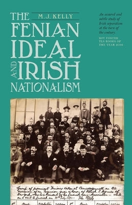 Fenian Ideal and Irish Nationalism, 1882-1916 by Kelly, M. J.