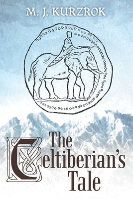 The Celtiberian's Tale by Kurzrok, M. J.