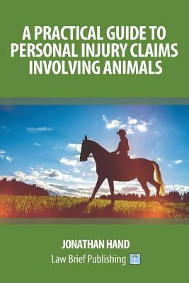 A Practical Guide to Personal Injury Claims Involving Animals by Hand, Jonathan