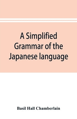 A simplified grammar of the Japanese language (modern written style) by Hall Chamberlain, Basil