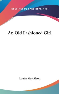 An Old Fashioned Girl by Alcott, Louisa May