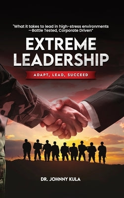 Extreme Leadership: Adapt, Lead, Succeed by Kula, Johnny