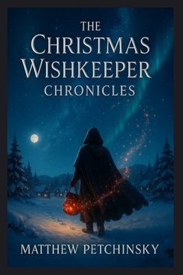 The Christmas Wishkeeper Chronicles by Petchinsky, Matthew Edward