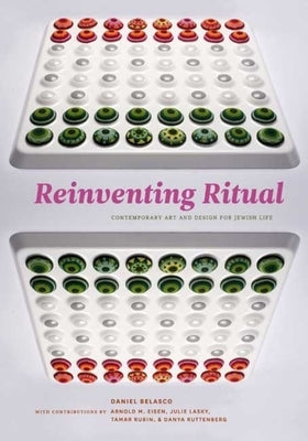 Reinventing Ritual: Contemporary Art and Design for Jewish Life by Belasco, Daniel