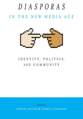 Diasporas in the New Media Age: Identity, Politics, and Community by Alonso, Andoni