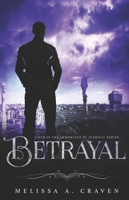 Betrayal: Immortals of Indriell (Book 5) by Craven, Melissa a.