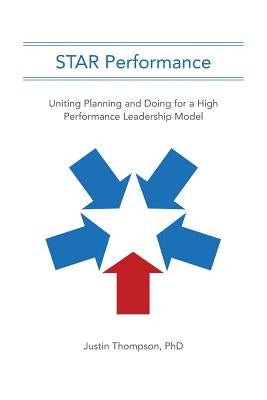 STAR Performance: Uniting Planning and Doing for a High Performance Leadership Model by Thompson, Justin