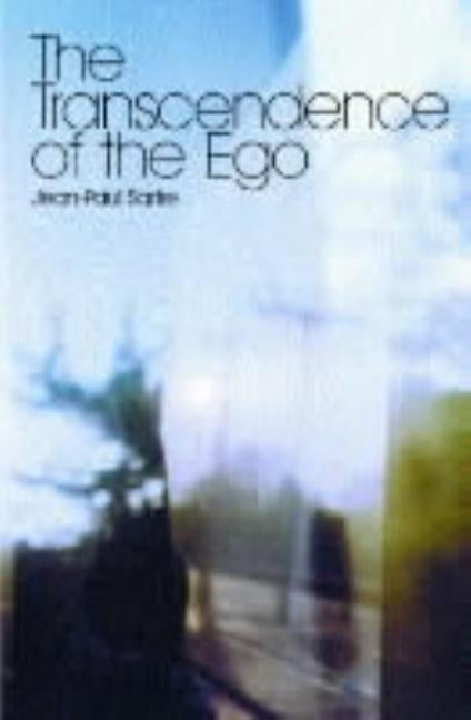 The Transcendence of the Ego: A Sketch for a Phenomenological Description by Sartre, Jean-Paul