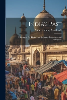 India's Past: A Survey of her Literatures, Religions, Languages, and Antiquities by Macdonell, Arthur Anthony