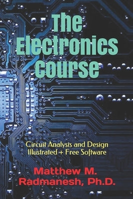 The Electronics Course: Circuit Analysis and Design Illustrated by Radmanesh, Matthew M.